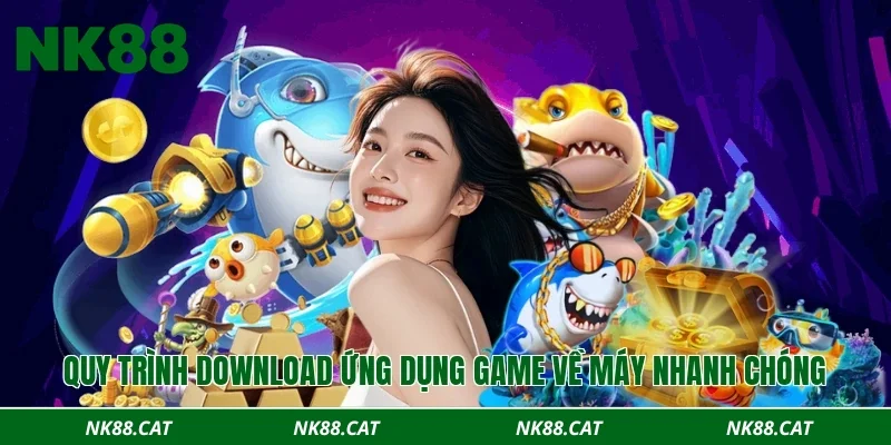 Quy trình download  ứng dụng game về máy nhanh chóng